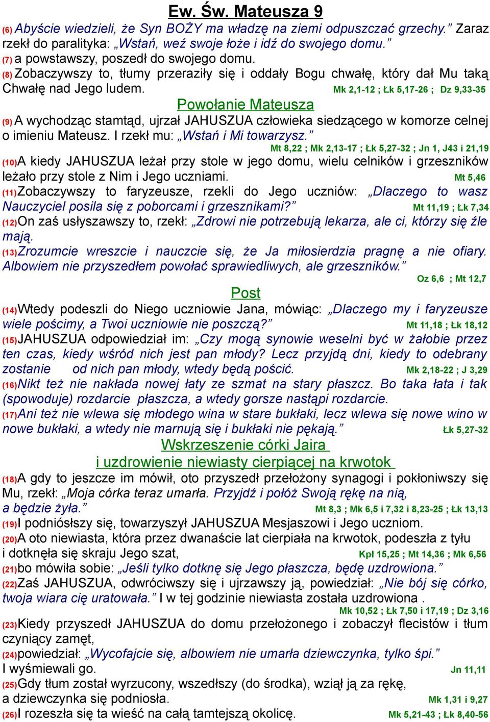 Mk 2,1-12 ; Łk 5,17-26 ; Dz 9,33-35 Powołanie Mateusza (9) A wychodząc stamtąd, ujrzał JAHUSZUA człowieka siedzącego w komorze celnej o imieniu Mateusz. I rzekł mu: Wstań i Mi towarzysz.