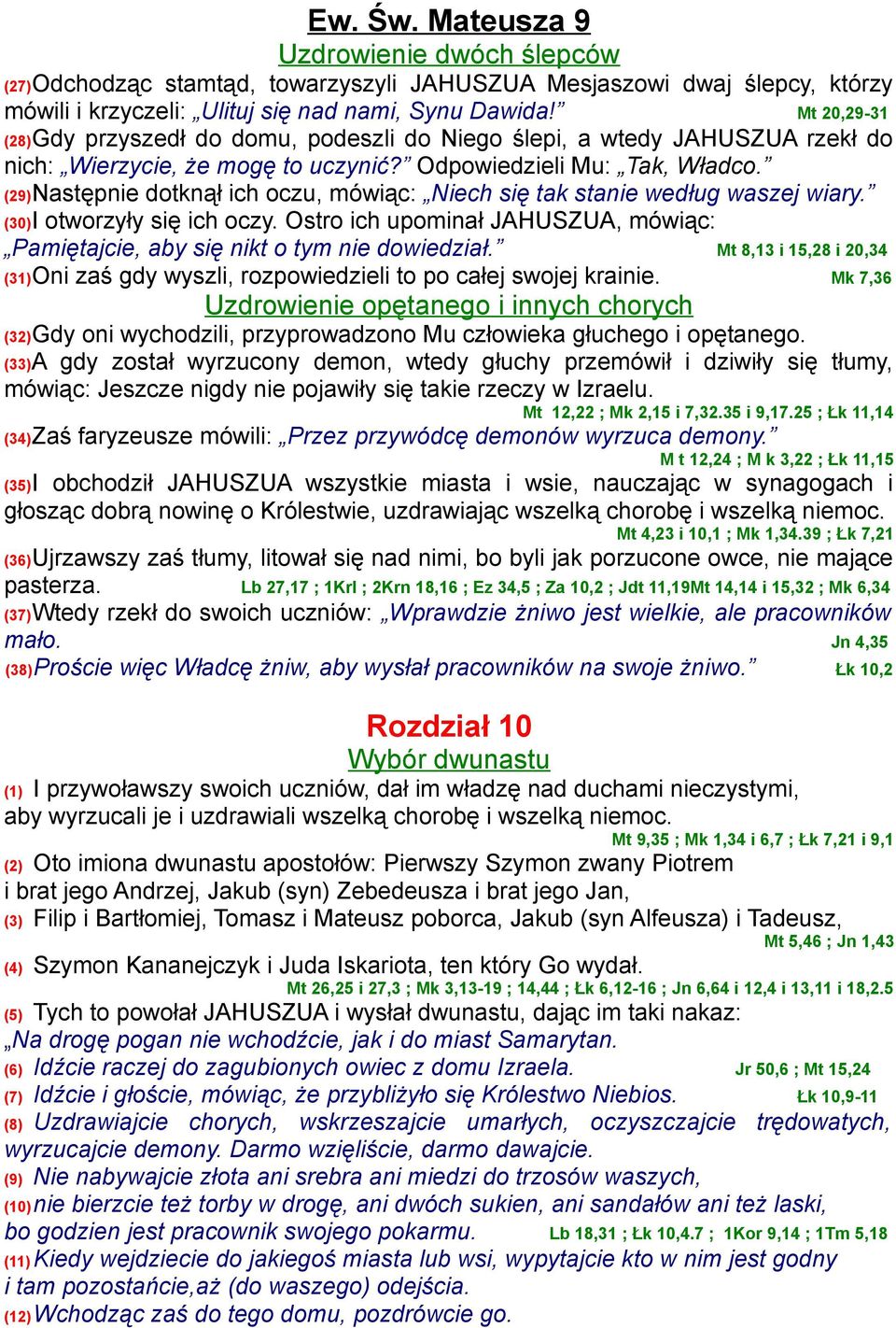 (29)Następnie dotknął ich oczu, mówiąc: Niech się tak stanie według waszej wiary. (30)I otworzyły się ich oczy. Ostro ich upominał JAHUSZUA, mówiąc: Pamiętajcie, aby się nikt o tym nie dowiedział.