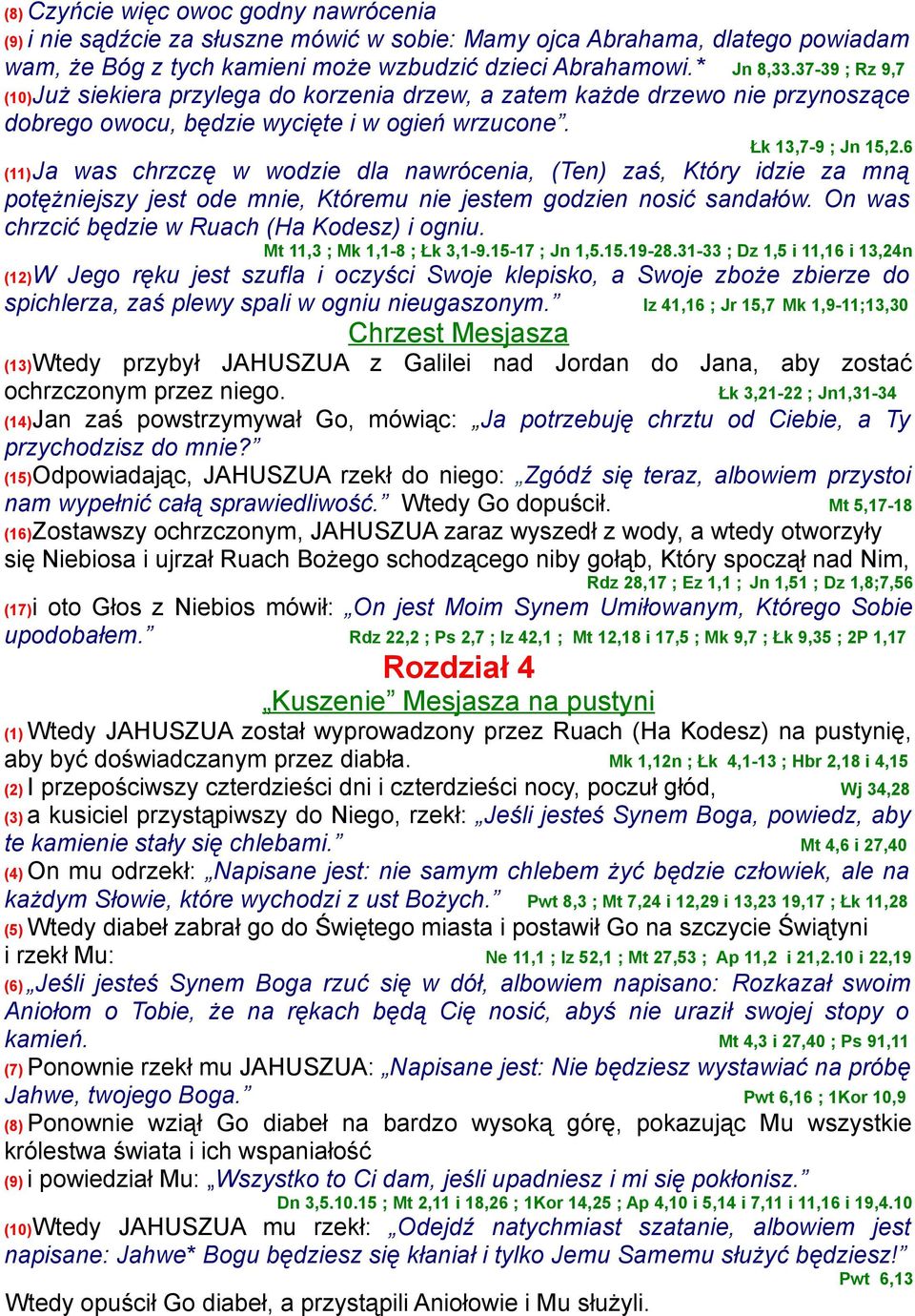 6 (11)Ja was chrzczę w wodzie dla nawrócenia, (Ten) zaś, Który idzie za mną potężniejszy jest ode mnie, Któremu nie jestem godzien nosić sandałów. On was chrzcić będzie w Ruach (Ha Kodesz) i ogniu.