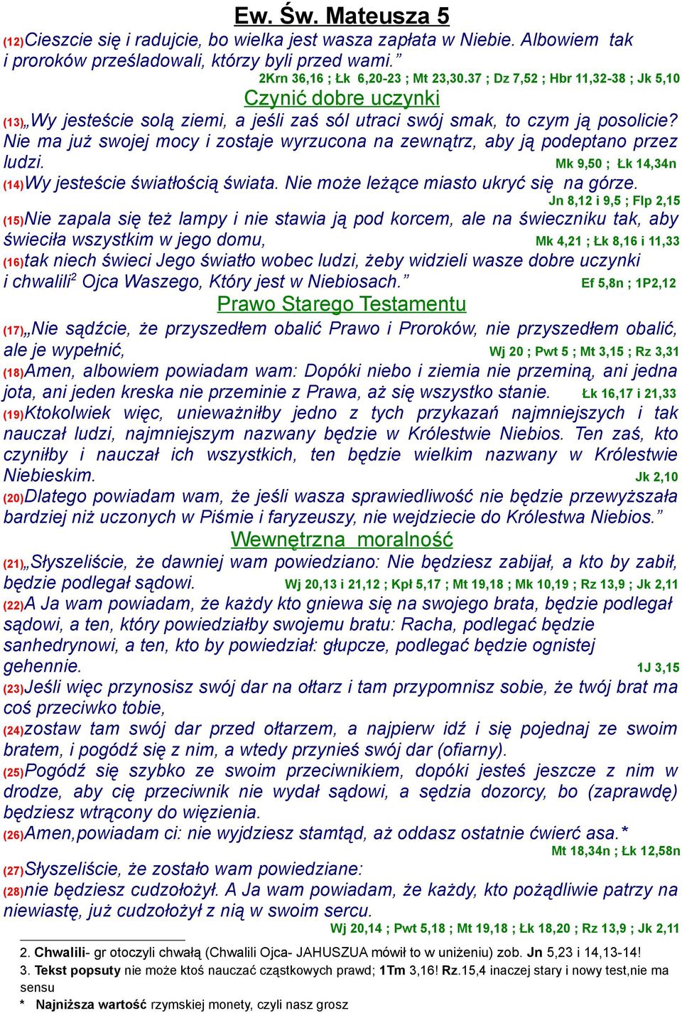 Nie ma już swojej mocy i zostaje wyrzucona na zewnątrz, aby ją podeptano przez ludzi. Mk 9,50 ; Łk 14,34n (14)Wy jesteście światłością świata. Nie może leżące miasto ukryć się na górze.