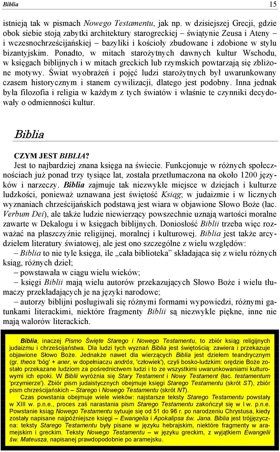 Ponadto, w mitach starożytnych dawnych kultur Wschodu, w księgach biblijnych i w mitach greckich lub rzymskich powtarzają się zbliżone motywy.