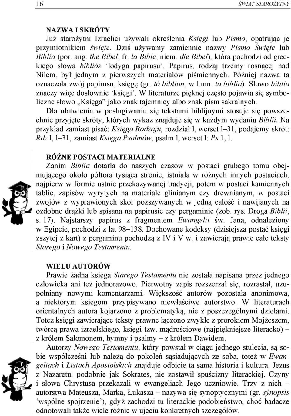 Później nazwa ta oznaczała zwój papirusu, księgę (gr. tó biblion, w l.mn. ta biblia). Słowo biblia znaczy więc dosłownie księgi.