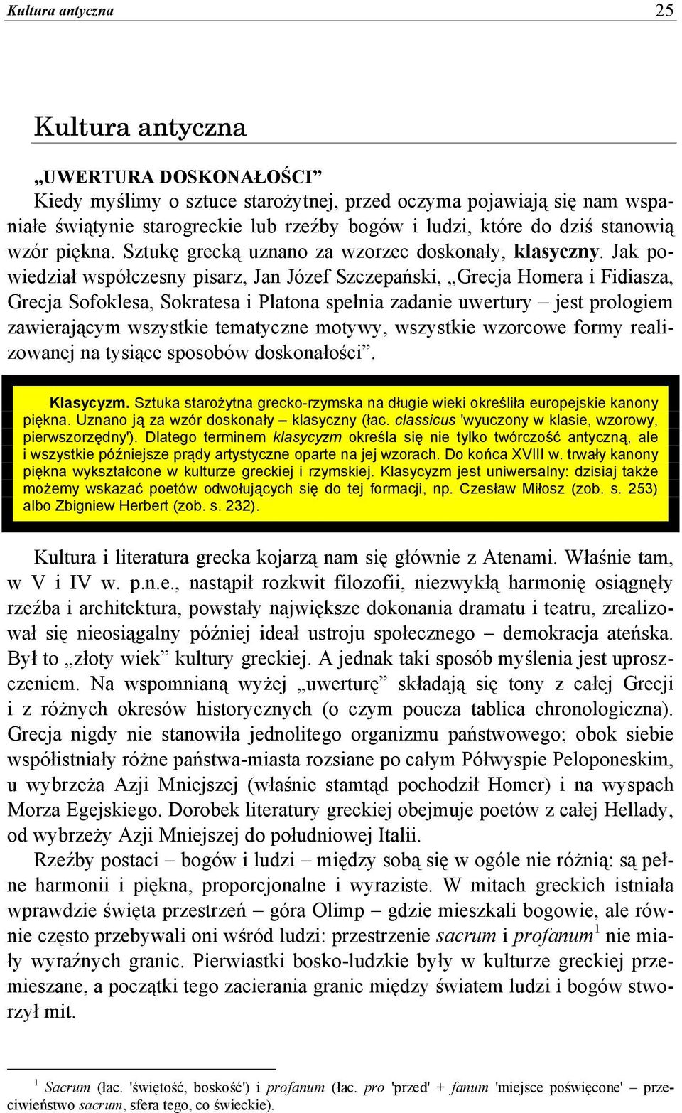 Jak powiedział współczesny pisarz, Jan Józef Szczepański, Grecja Homera i Fidiasza, Grecja Sofoklesa, Sokratesa i Platona spełnia zadanie uwertury jest prologiem zawierającym wszystkie tematyczne