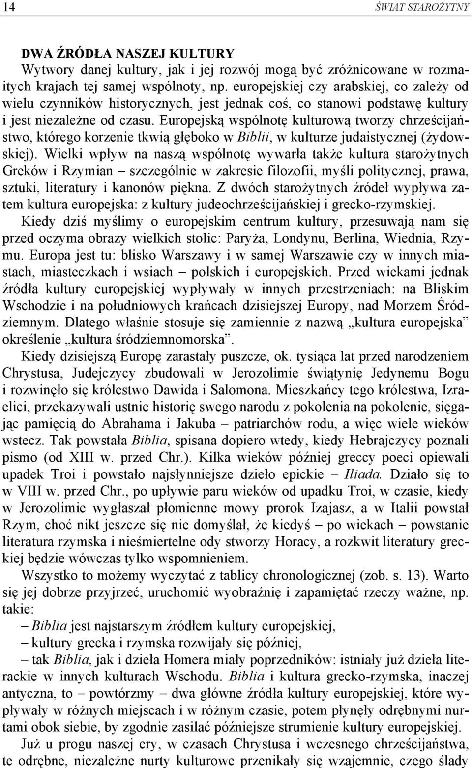 Europejską wspólnotę kulturową tworzy chrześcijaństwo, którego korzenie tkwią głęboko w Biblii, w kulturze judaistycznej (żydowskiej).