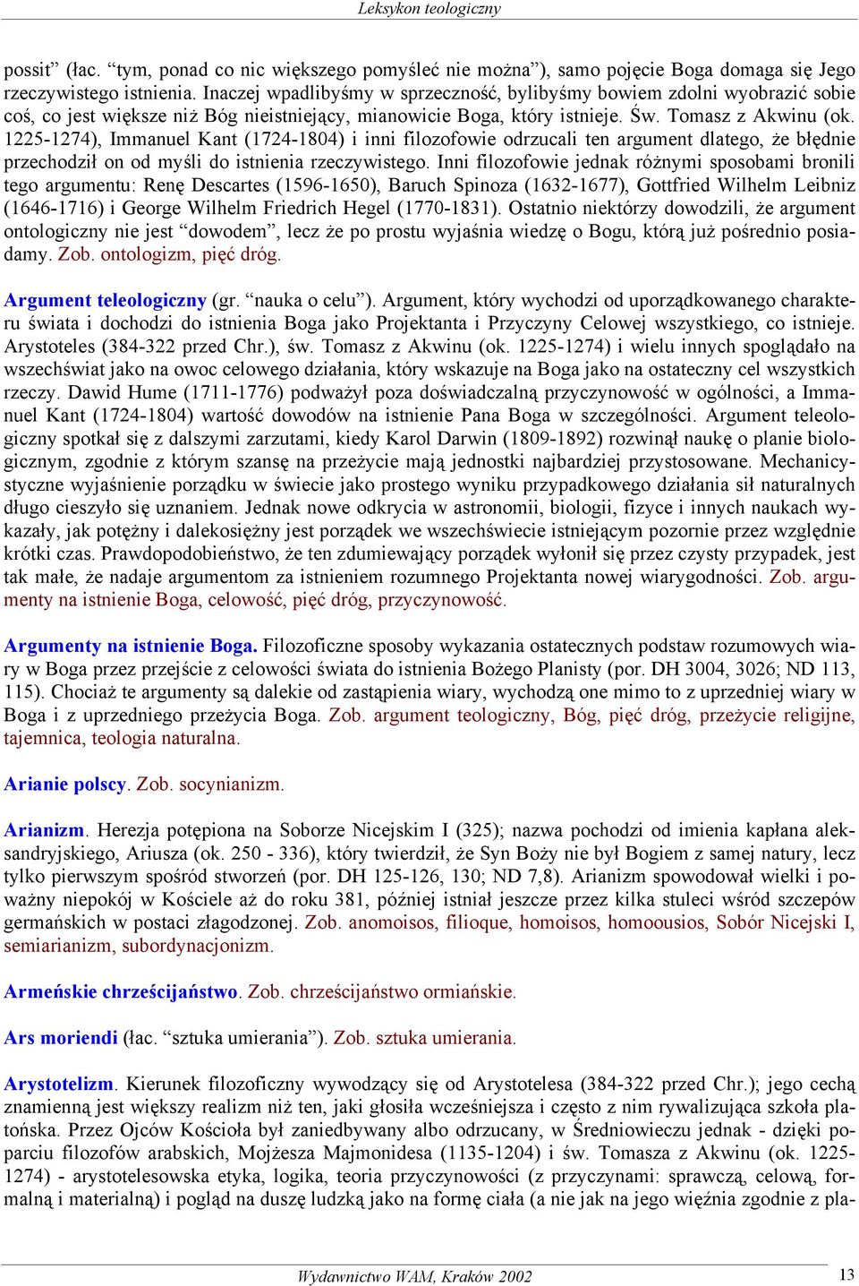 1225-1274), Immanuel Kant (1724-1804) i inni filozofowie odrzucali ten argument dlatego, że błędnie przechodził on od myśli do istnienia rzeczywistego.