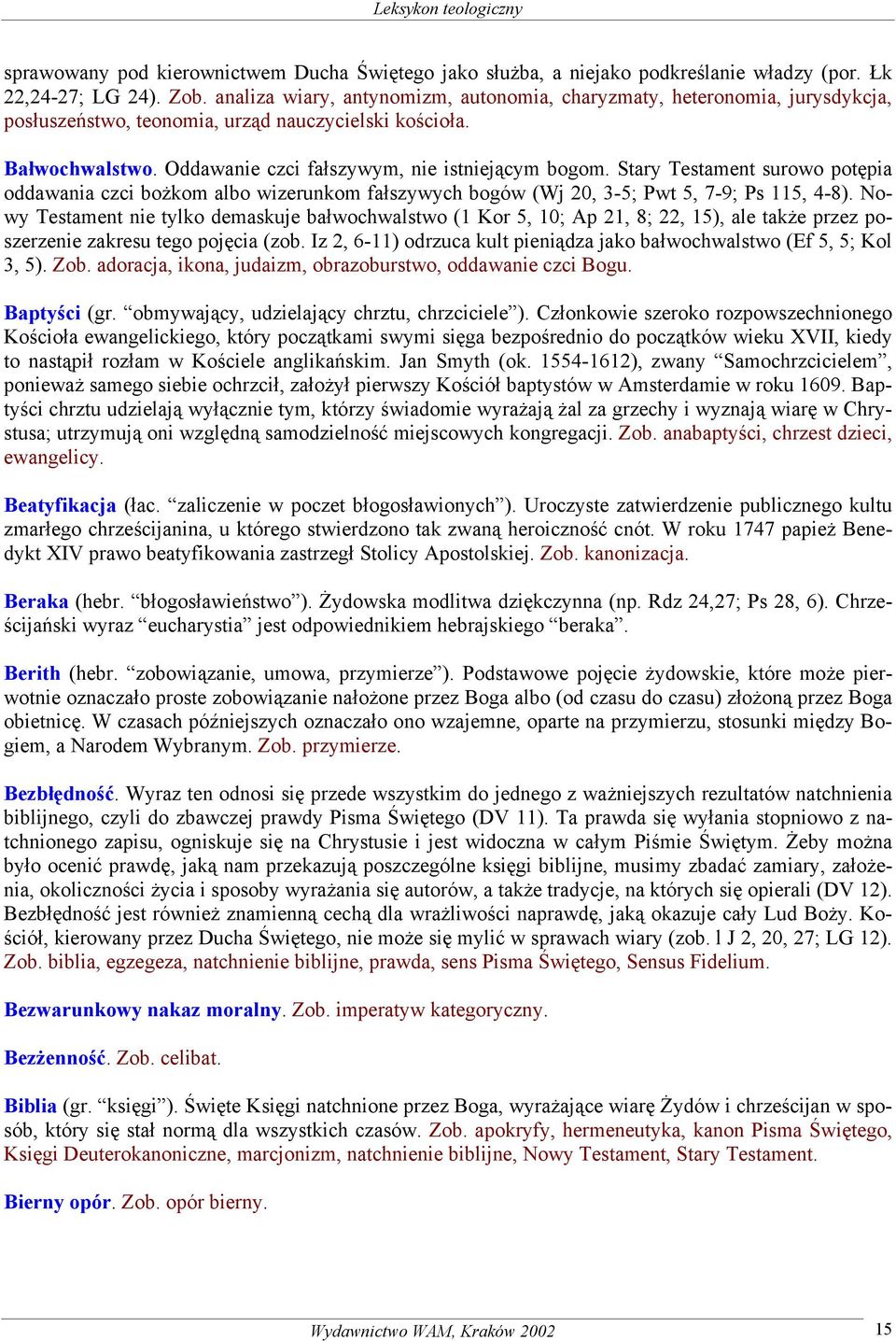 Stary Testament surowo potępia oddawania czci bożkom albo wizerunkom fałszywych bogów (Wj 20, 3-5; Pwt 5, 7-9; Ps 115, 4-8).