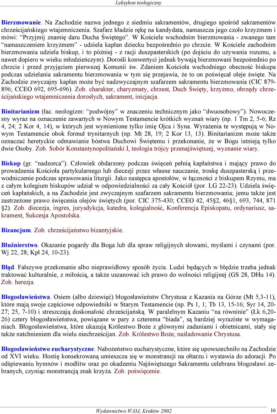 W Kościele wschodnim bierzmowania - zwanego tam namaszczeniem krzyżmem - udziela kapłan dziecku bezpośrednio po chrzcie.