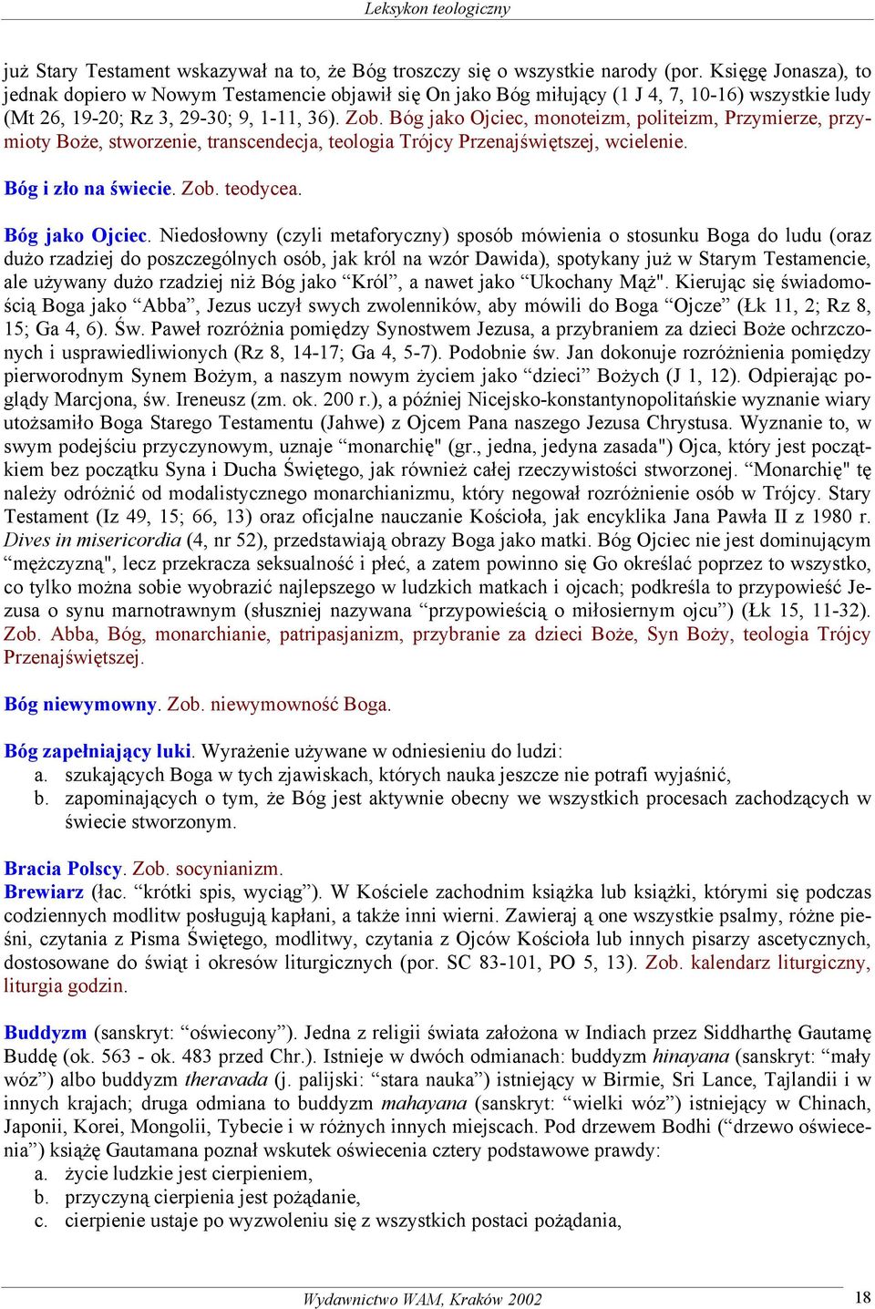 Bóg jako Ojciec, monoteizm, politeizm, Przymierze, przymioty Boże, stworzenie, transcendecja, teologia Trójcy Przenajświętszej, wcielenie. Bóg i zło na świecie. Zob. teodycea. Bóg jako Ojciec.