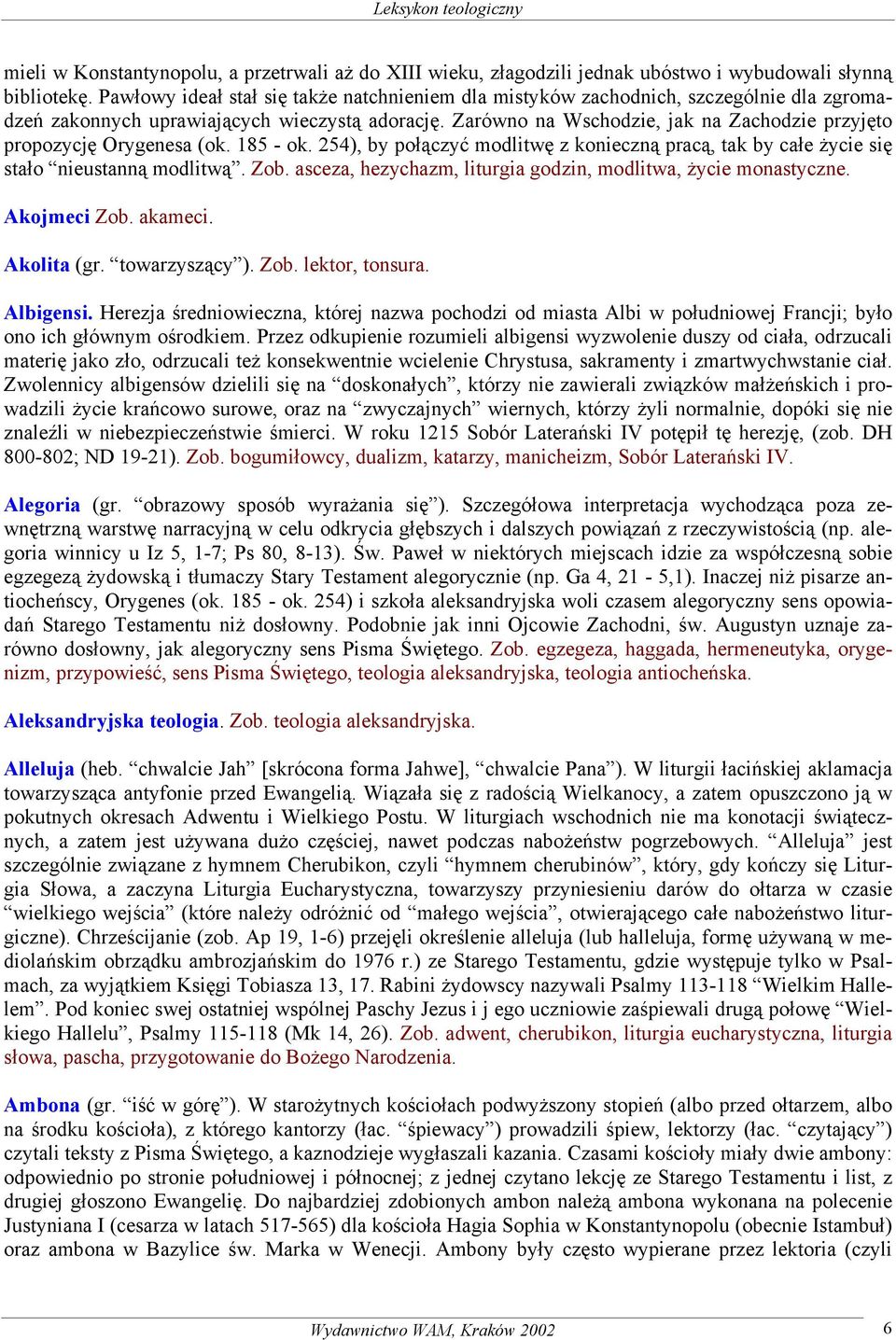 Zarówno na Wschodzie, jak na Zachodzie przyjęto propozycję Orygenesa (ok. 185 - ok. 254), by połączyć modlitwę z konieczną pracą, tak by całe życie się stało nieustanną modlitwą. Zob.