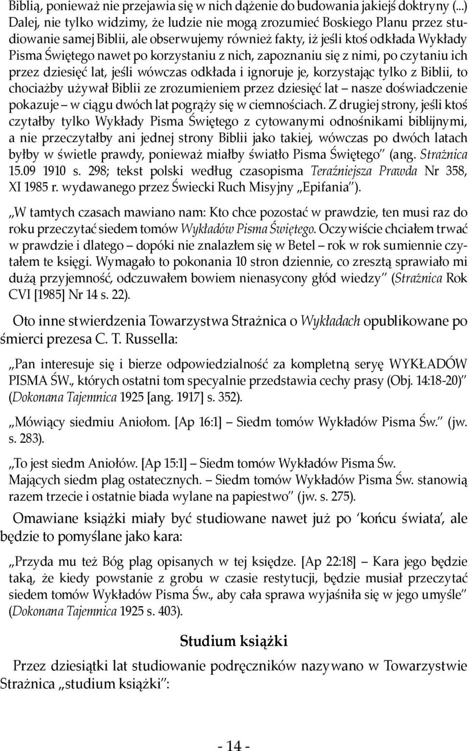 korzystaniu z nich, zapoznaniu się z nimi, po czytaniu ich przez dziesięć lat, jeśli wówczas odkłada i ignoruje je, korzystając tylko z Biblii, to chociażby używał Biblii ze zrozumieniem przez