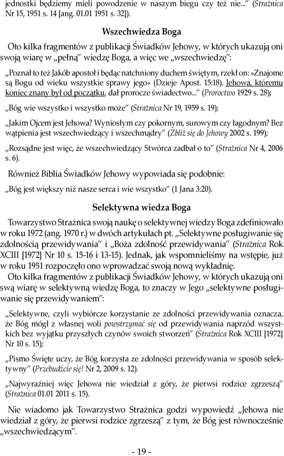 duchem świętym, rzekł on:»znajome są Bogu od wieku wszystkie sprawy jego«(dzieje Apost. 15:18). Jehowa, któremu koniec znany był od początku, dał prorocze świadectwo... (Proroctwo 1929 s.