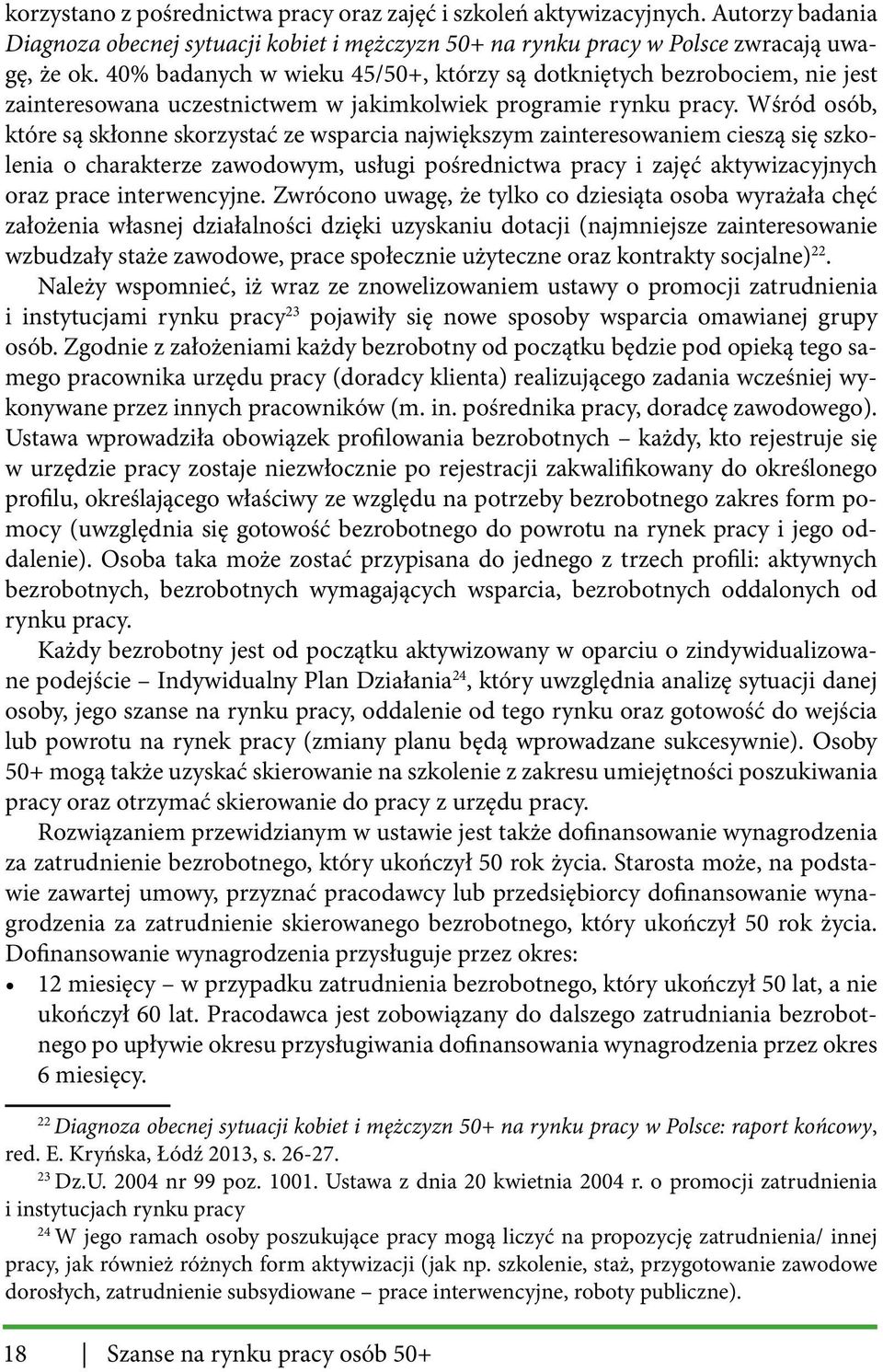 Wśród osób, które są skłonne skorzystać ze wsparcia największym zainteresowaniem cieszą się szkolenia o charakterze zawodowym, usługi pośrednictwa pracy i zajęć aktywizacyjnych oraz prace