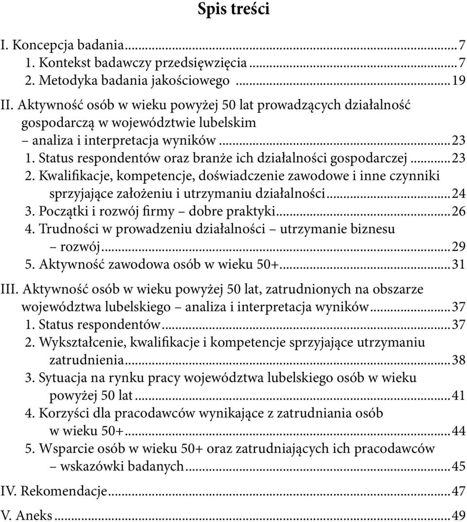 Status respondentów oraz branże ich działalności gospodarczej...23 2. Kwalifikacje, kompetencje, doświadczenie zawodowe i inne czynniki sprzyjające założeniu i utrzymaniu działalności...24 3.