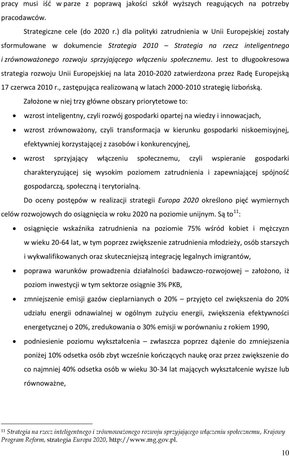 Jest to długookresowa strategia rozwoju Unii Europejskiej na lata 2010-2020 zatwierdzona przez Radę Europejską 17 czerwca 2010 r., zastępująca realizowaną w latach 2000-2010 strategię lizbooską.