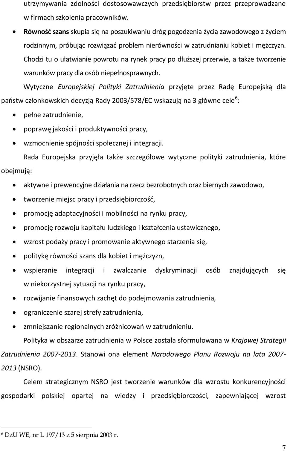 Chodzi tu o ułatwianie powrotu na rynek pracy po dłuższej przerwie, a także tworzenie warunków pracy dla osób niepełnosprawnych.