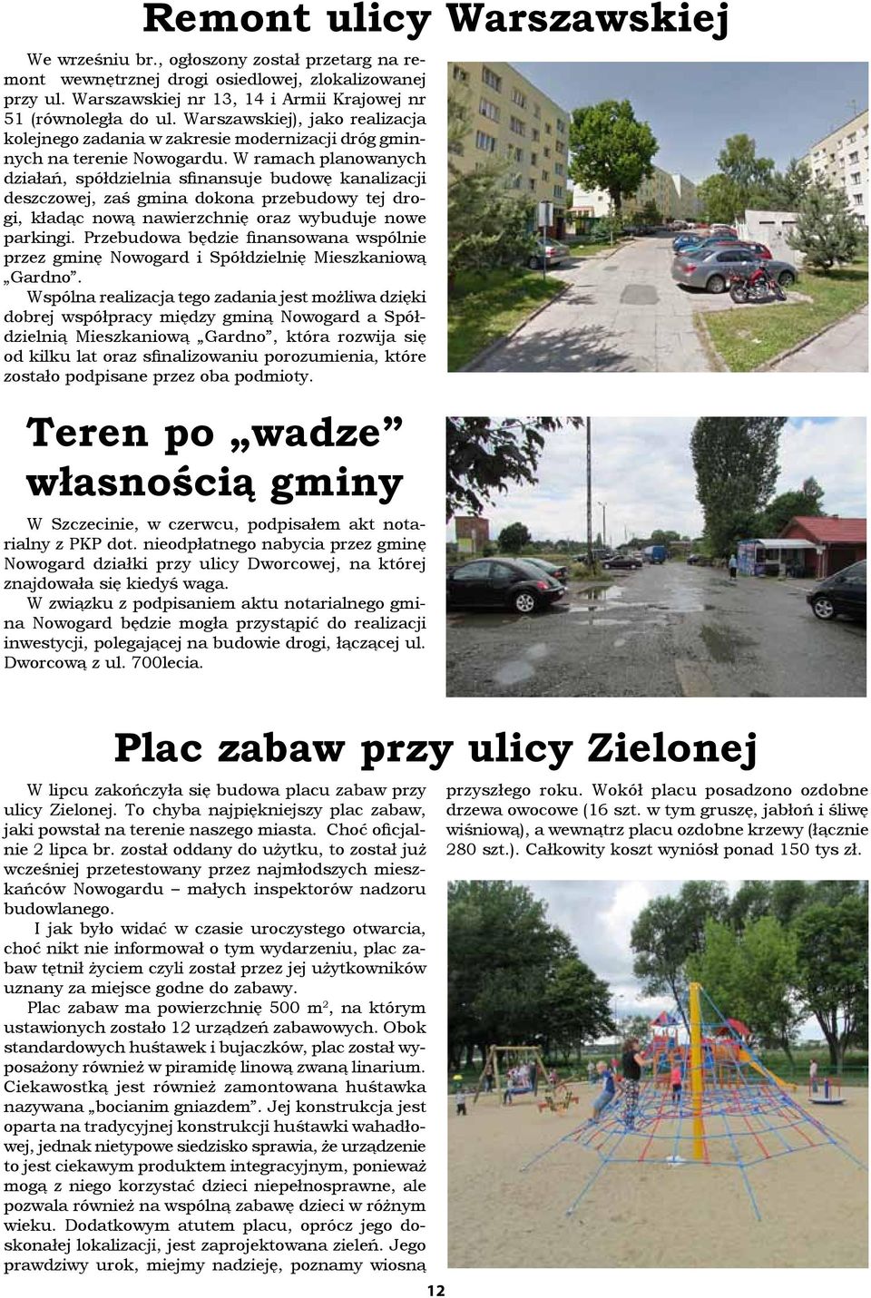 W ramach planowanych działań, spółdzielnia sfinansuje budowę kanalizacji deszczowej, zaś gmina dokona przebudowy tej drogi, kładąc nową nawierzchnię oraz wybuduje nowe parkingi.