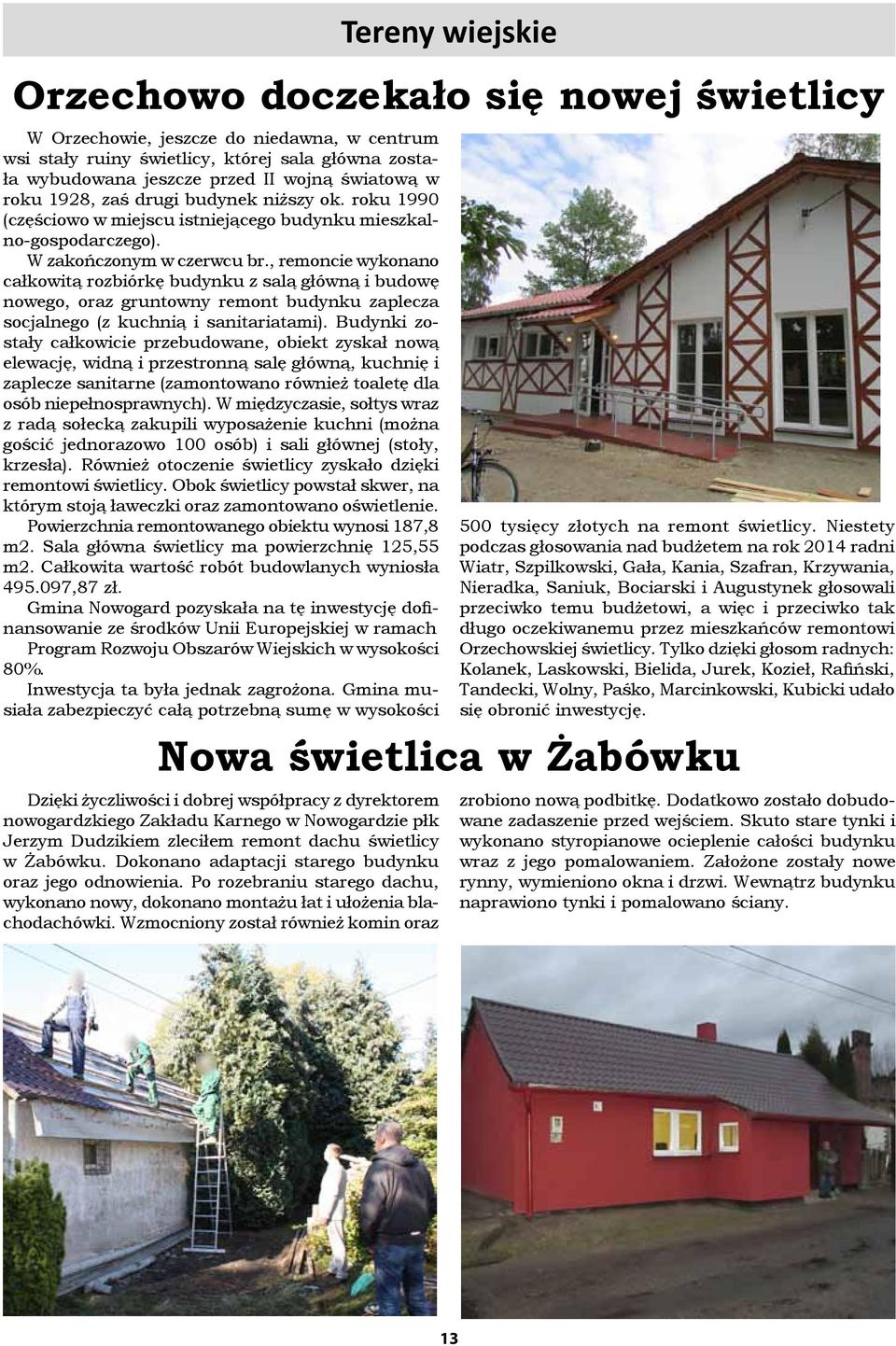 , remoncie wykonano całkowitą rozbiórkę budynku z salą główną i budowę nowego, oraz gruntowny remont budynku zaplecza socjalnego (z kuchnią i sanitariatami).