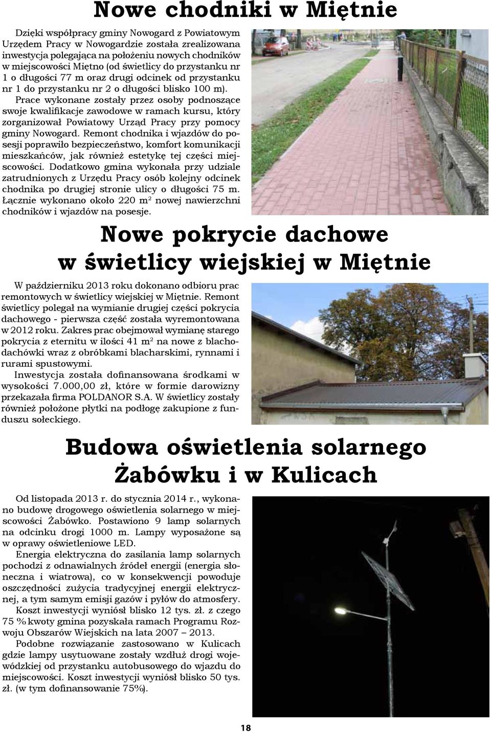 Prace wykonane zostały przez osoby podnoszące swoje kwalifikacje zawodowe w ramach kursu, który zorganizował Powiatowy Urząd Pracy przy pomocy gminy Nowogard.