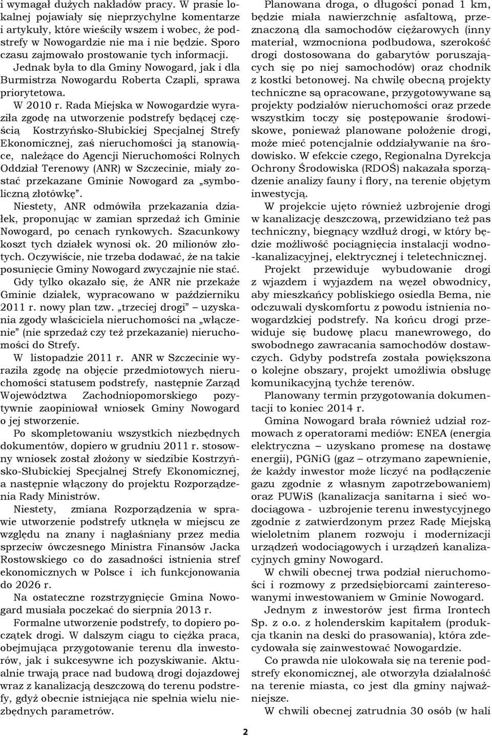 Rada Miejska w Nowogardzie wyraziła zgodę na utworzenie podstrefy będącej częścią Kostrzyńsko-Słubickiej Specjalnej Strefy Ekonomicznej, zaś nieruchomości ją stanowiące, należące do Agencji