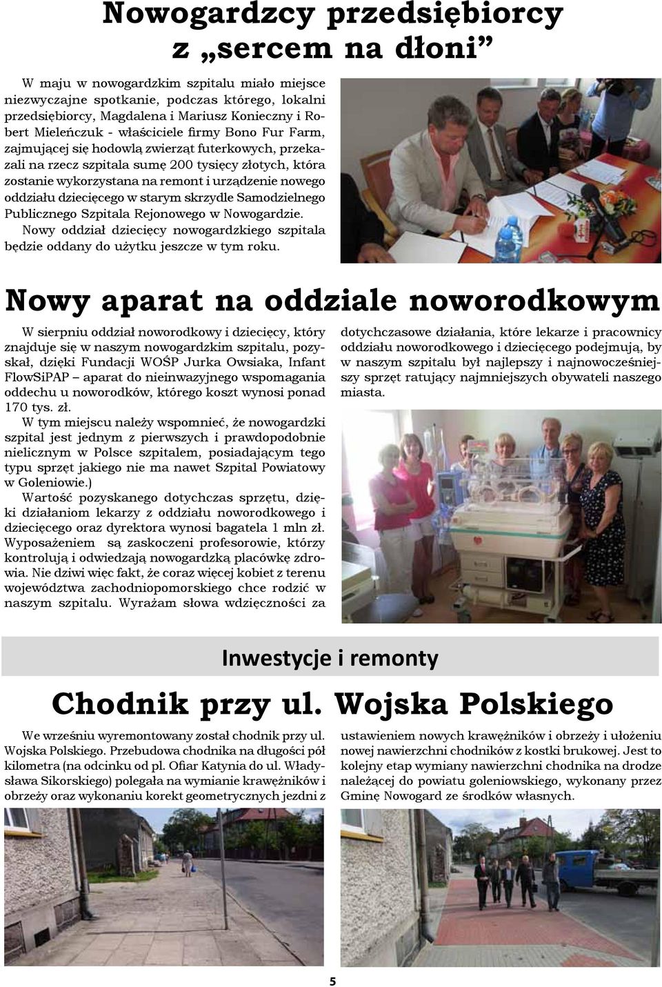 nowego oddziału dziecięcego w starym skrzydle Samodzielnego Publicznego Szpitala Rejonowego w Nowogardzie. Nowy oddział dziecięcy nowogardzkiego szpitala będzie oddany do użytku jeszcze w tym roku.