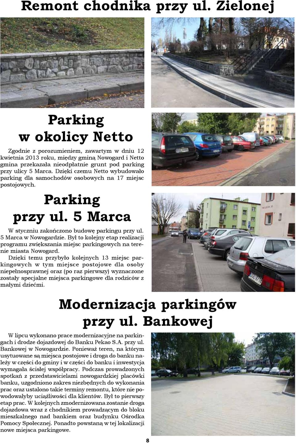 Dzięki czemu Netto wybudowało parking dla samochodów osobowych na 17 miejsc postojowych. Parking przy ul. 5 Marca W styczniu zakończono budowę parkingu przy ul. 5 Marca w Nowogardzie.