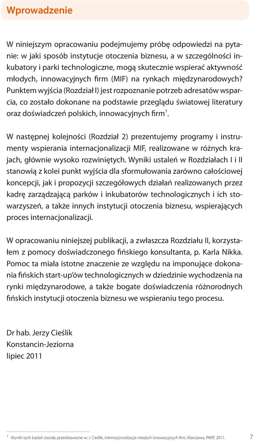 Punktem wyjścia (Rozdział I) jest rozpoznanie potrzeb adresatów wsparcia, co zostało dokonane na podstawie przeglądu światowej literatury oraz doświadczeń polskich, innowacyjnych firm 1.