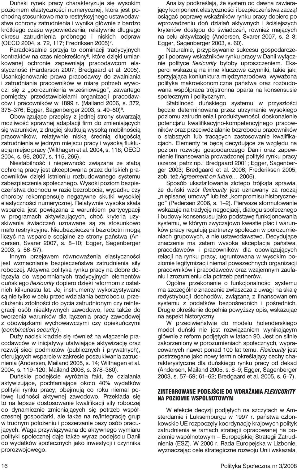 Paradoksalnie sprzyja to dominacji tradycyjnych kontraktów na czas nieokreślony 8, które dzięki umiarkowanej ochronie zapewniają pracodawcom elastyczność (Hardarson 2007; Bredgaard et al. 2005).