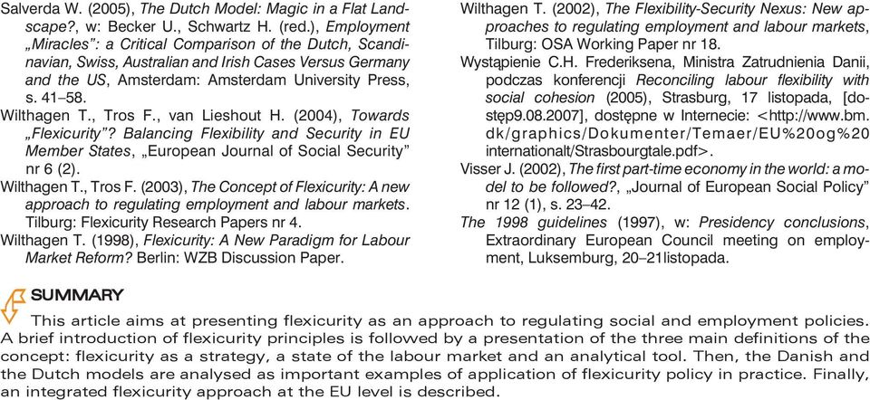 , Tros F., van Lieshout H. (2004), Towards Flexicurity? Balancing Flexibility and Security in EU Member States, European Journal of Social Security nr 6 (2). Wilthagen T., Tros F. (2003), The Concept of Flexicurity: A new approach to regulating employment and labour markets.