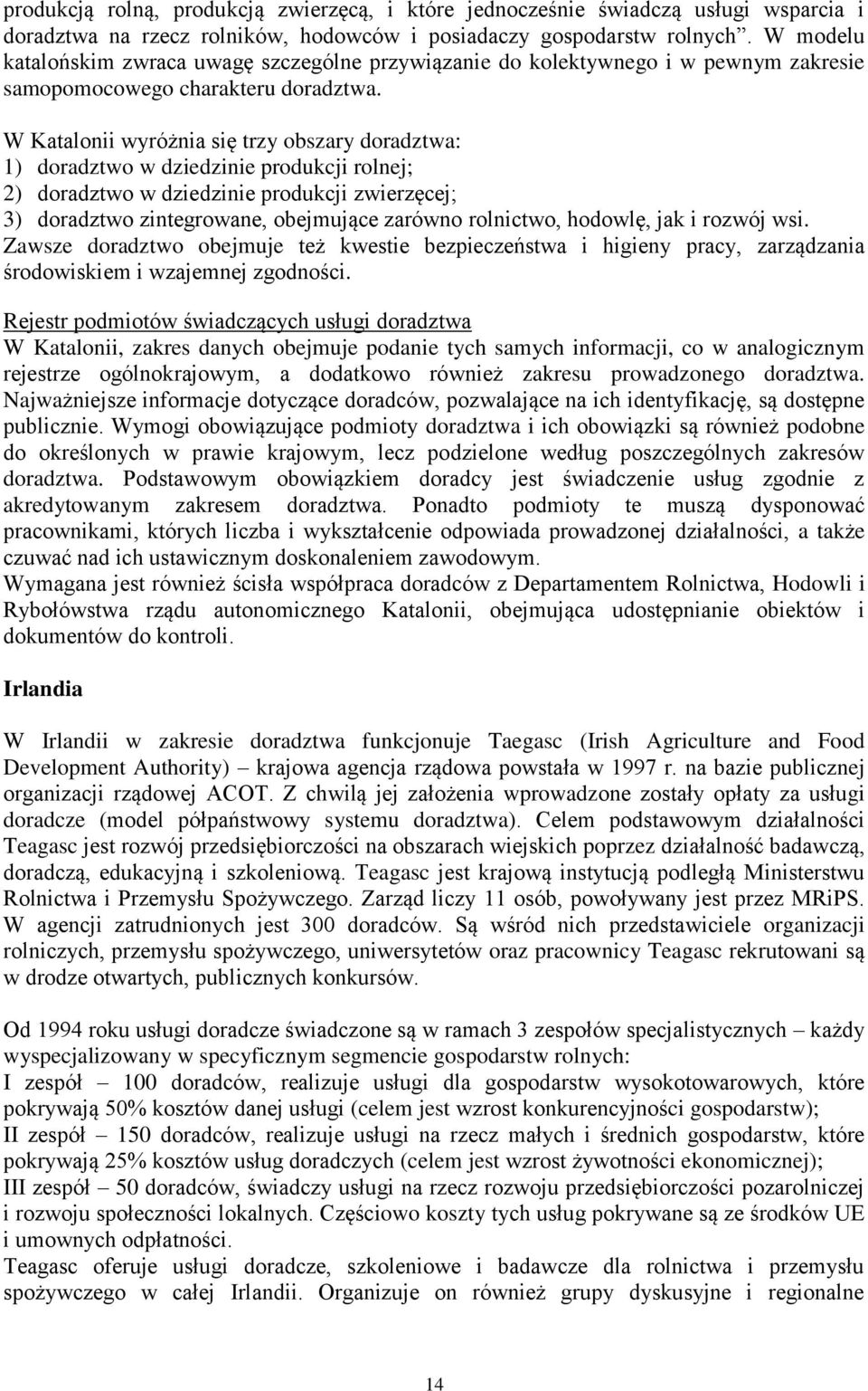 W Katalonii wyróżnia się trzy obszary doradztwa: 1) doradztwo w dziedzinie produkcji rolnej; 2) doradztwo w dziedzinie produkcji zwierzęcej; 3) doradztwo zintegrowane, obejmujące zarówno rolnictwo,