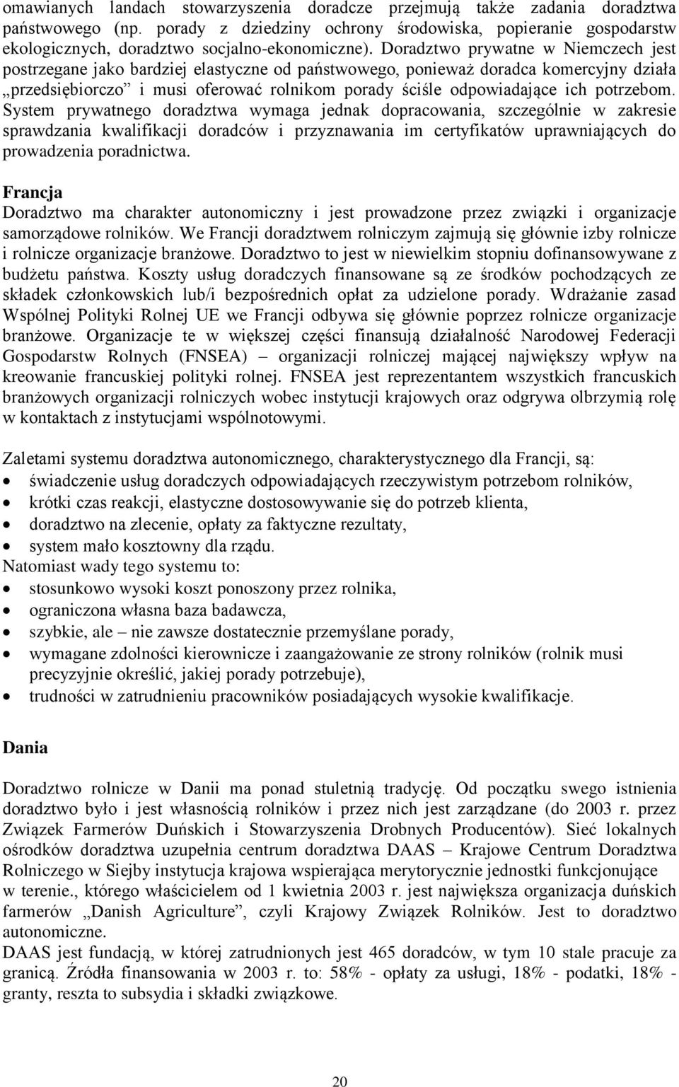 Doradztwo prywatne w Niemczech jest postrzegane jako bardziej elastyczne od państwowego, ponieważ doradca komercyjny działa przedsiębiorczo i musi oferować rolnikom porady ściśle odpowiadające ich