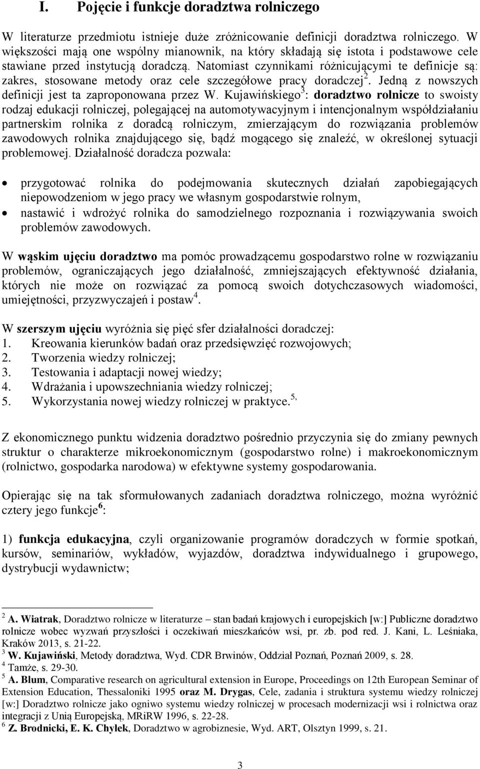 Natomiast czynnikami różnicującymi te definicje są: zakres, stosowane metody oraz cele szczegółowe pracy doradczej 2. Jedną z nowszych definicji jest ta zaproponowana przez W.