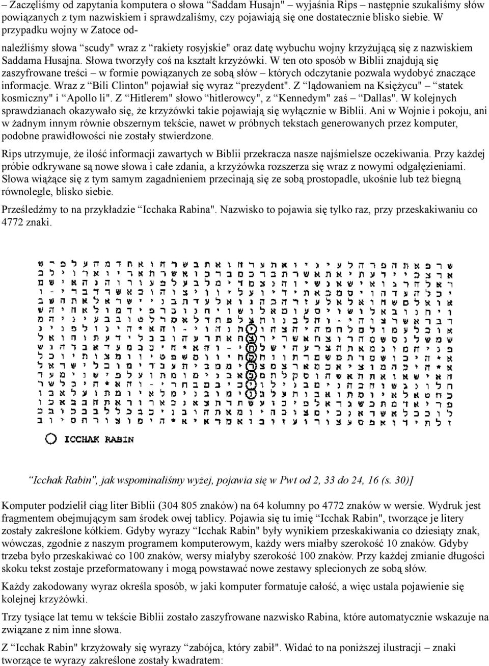 W ten oto sposób w Biblii znajdują się zaszyfrowane treści w formie powiązanych ze sobą słów których odczytanie pozwala wydobyć znaczące informacje. Wraz z Bili Clinton" pojawiał się wyraz prezydent".