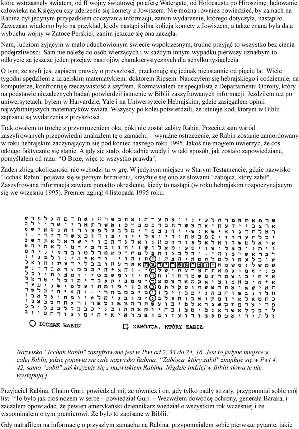 Zawczasu wiadomo było na przykład, kiedy nastąpi silna kolizja komety z Jowiszem, a także znana była data wybuchu wojny w Zatoce Perskiej, zanim jeszcze się ona zaczęła.