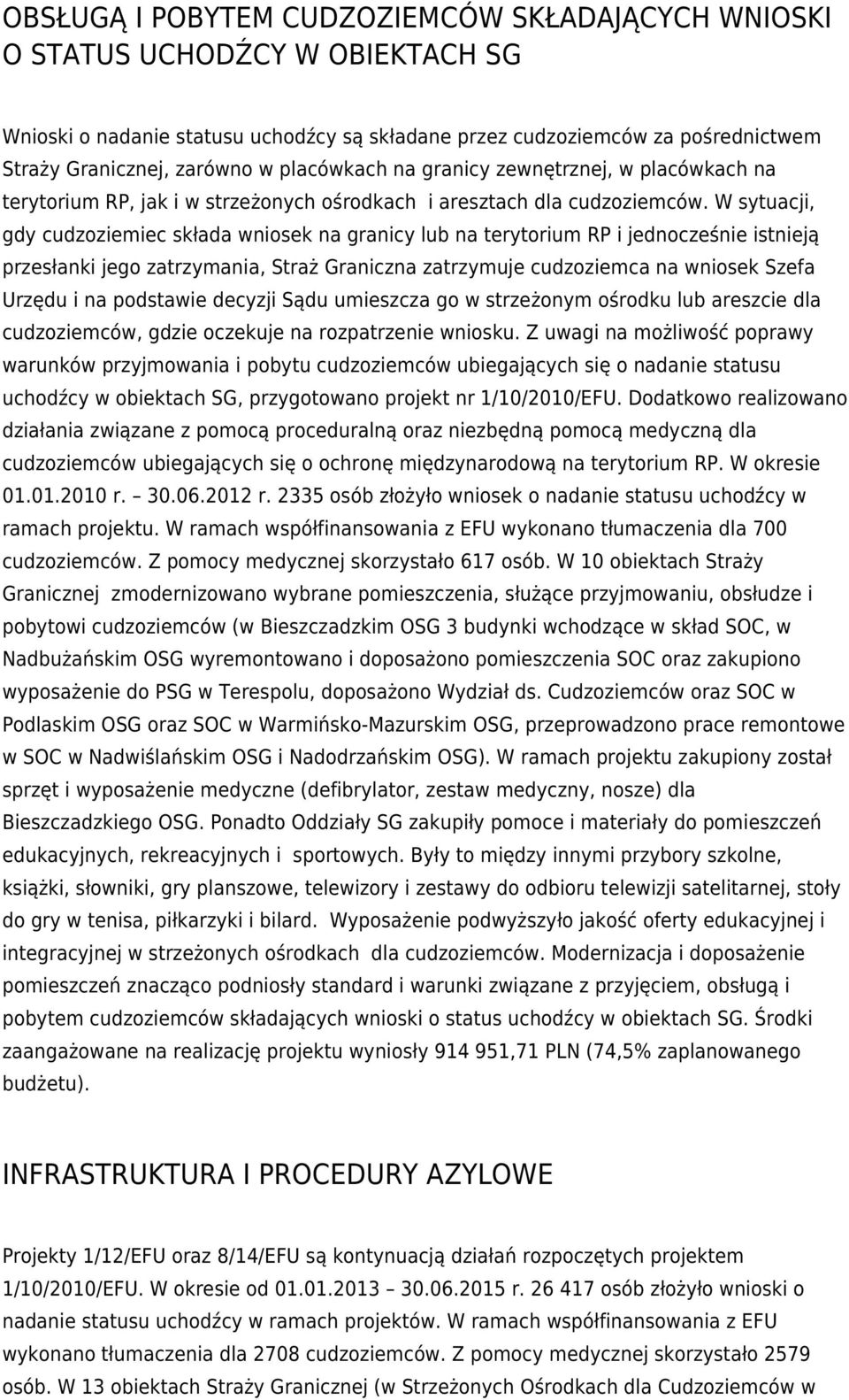 W sytuacji, gdy cudzoziemiec składa wniosek na granicy lub na terytorium RP i jednocześnie istnieją przesłanki jego zatrzymania, Straż Graniczna zatrzymuje cudzoziemca na wniosek Szefa Urzędu i na