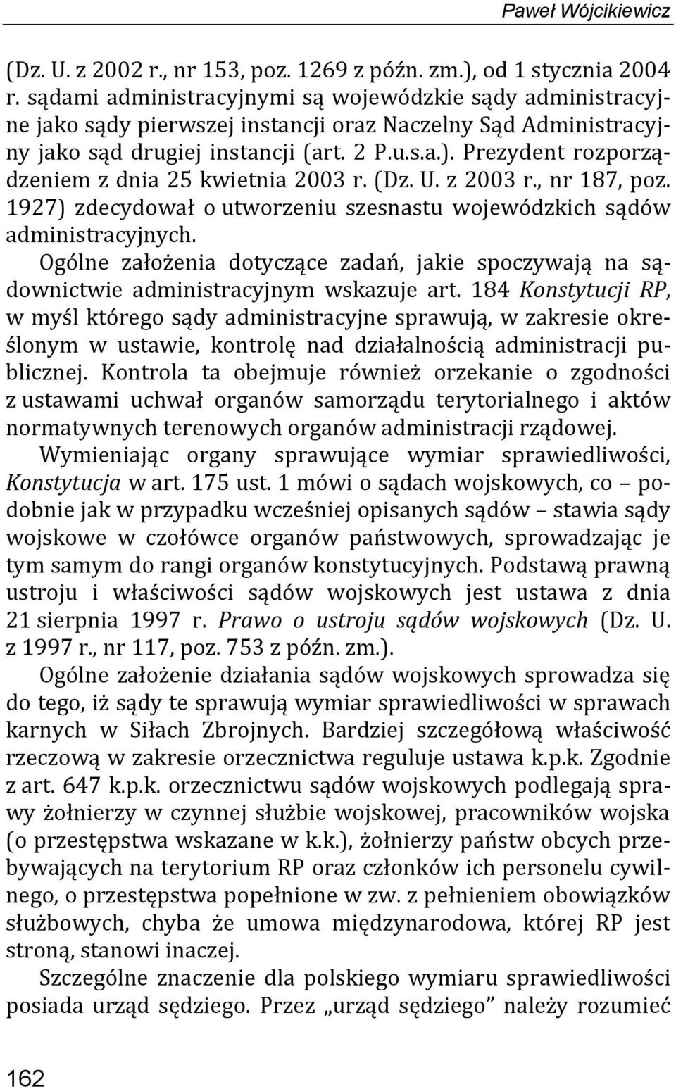 Prezydent rozporządzeniem z dnia 25 kwietnia 2003 r. (Dz. U. z 2003 r., nr 187, poz. 1927) zdecydował o utworzeniu szesnastu wojewódzkich sądów administracyjnych.