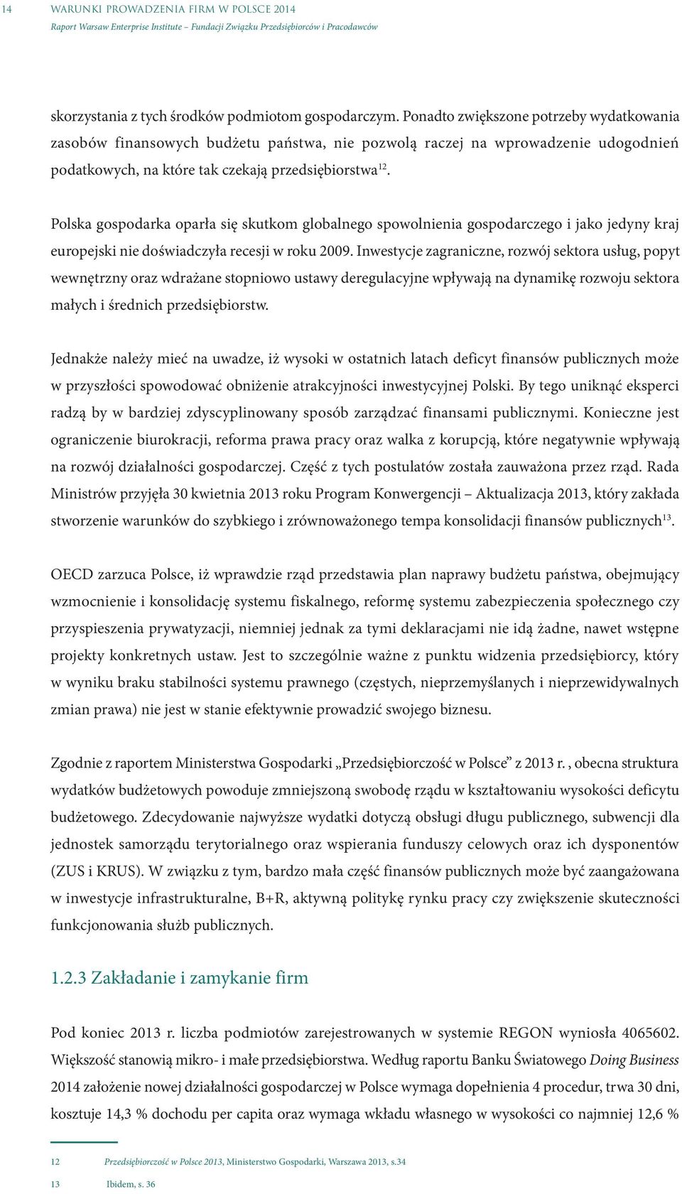 Polska gospodarka oparła się skutkom globalnego spowolnienia gospodarczego i jako jedyny kraj europejski nie doświadczyła recesji w roku 2009.