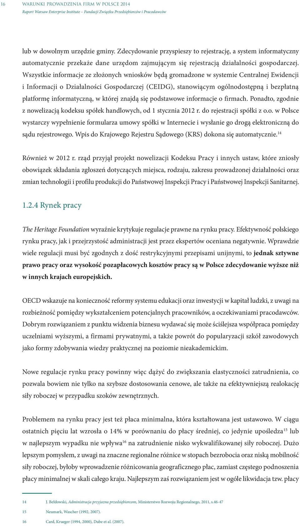 Wszystkie informacje ze złożonych wniosków będą gromadzone w systemie Centralnej Ewidencji i Informacji o Działalności Gospodarczej (CEIDG), stanowiącym ogólnodostępną i bezpłatną platformę