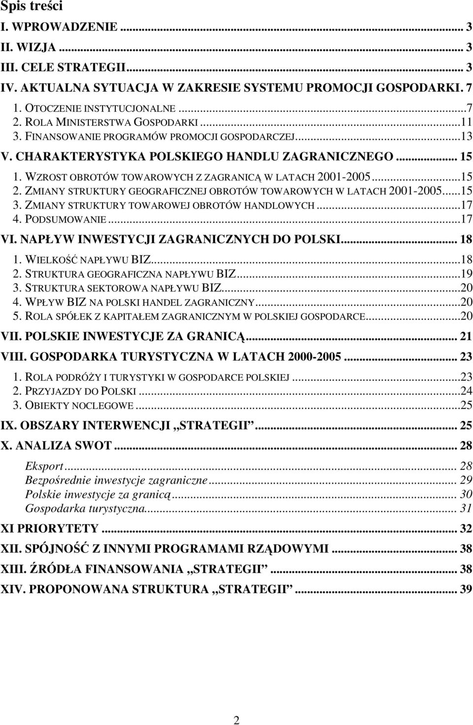 WZROST OBROTÓW TOWAROWYCH Z ZAGRANIC W LATACH 2001-2005...15 2. ZMIANY STRUKTURY GEOGRAFICZNEJ OBROTÓW TOWAROWYCH W LATACH 2001-2005...15 3. ZMIANY STRUKTURY TOWAROWEJ OBROTÓW HANDLOWYCH...17 4.