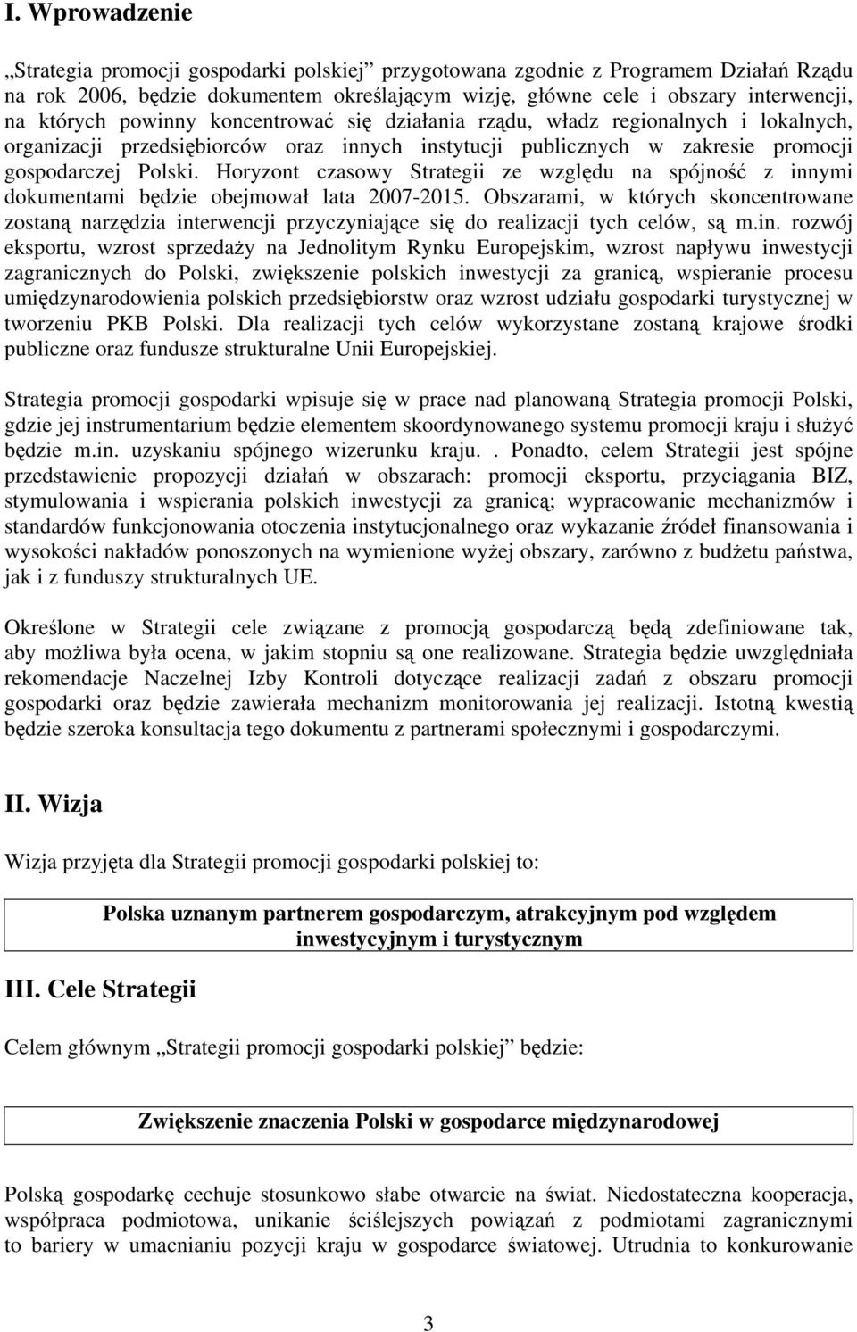 Horyzont czasowy Strategii ze wzgldu na spójno z innymi dokumentami bdzie obejmował lata 2007-2015.