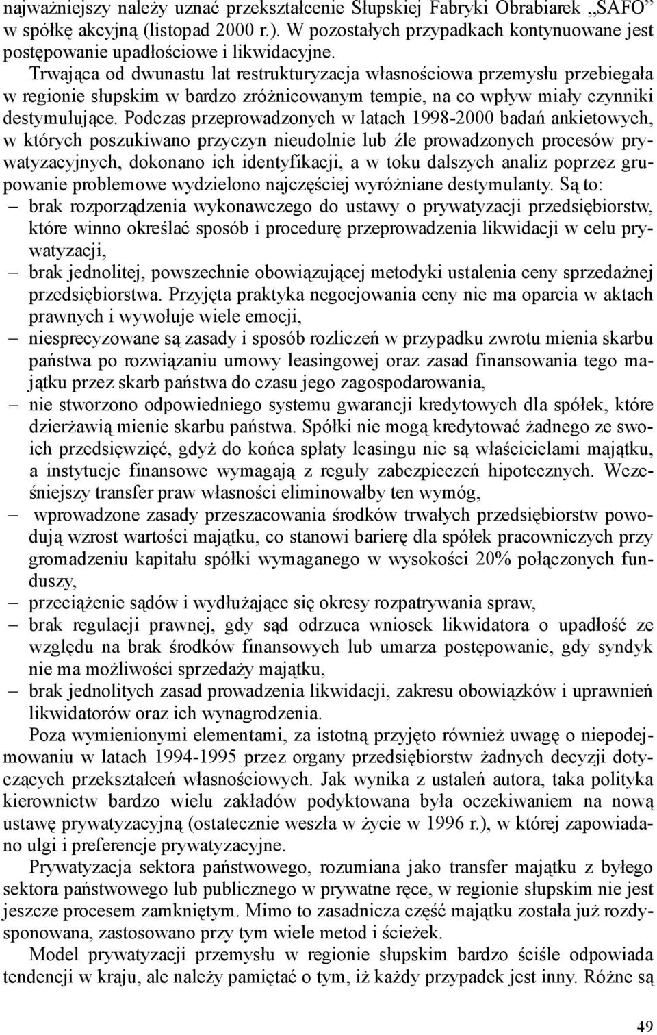 Podczas przeprowadzonych w latach 1998-2000 badań ankietowych, w których poszukiwano przyczyn nieudolnie lub źle prowadzonych procesów prywatyzacyjnych, dokonano ich identyfikacji, a w toku dalszych