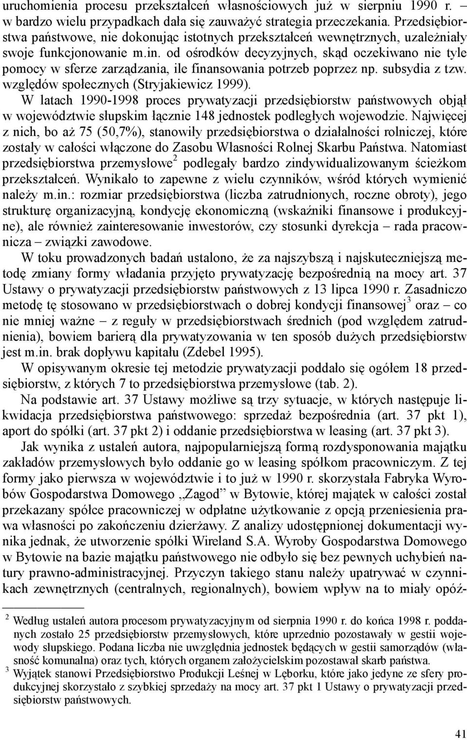 od ośrodków decyzyjnych, skąd oczekiwano nie tyle pomocy w sferze zarządzania, ile finansowania potrzeb poprzez np. subsydia z tzw. względów społecznych (Stryjakiewicz 1999).