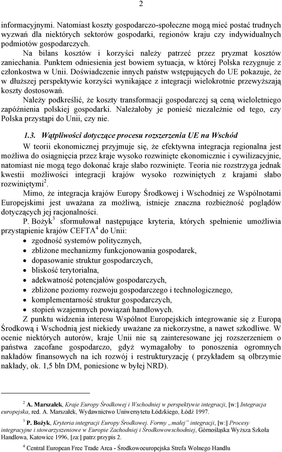 Doświadczenie innych państw wstępujących do UE pokazuje, że w dłuższej perspektywie korzyści wynikające z integracji wielokrotnie przewyższają koszty dostosowań.