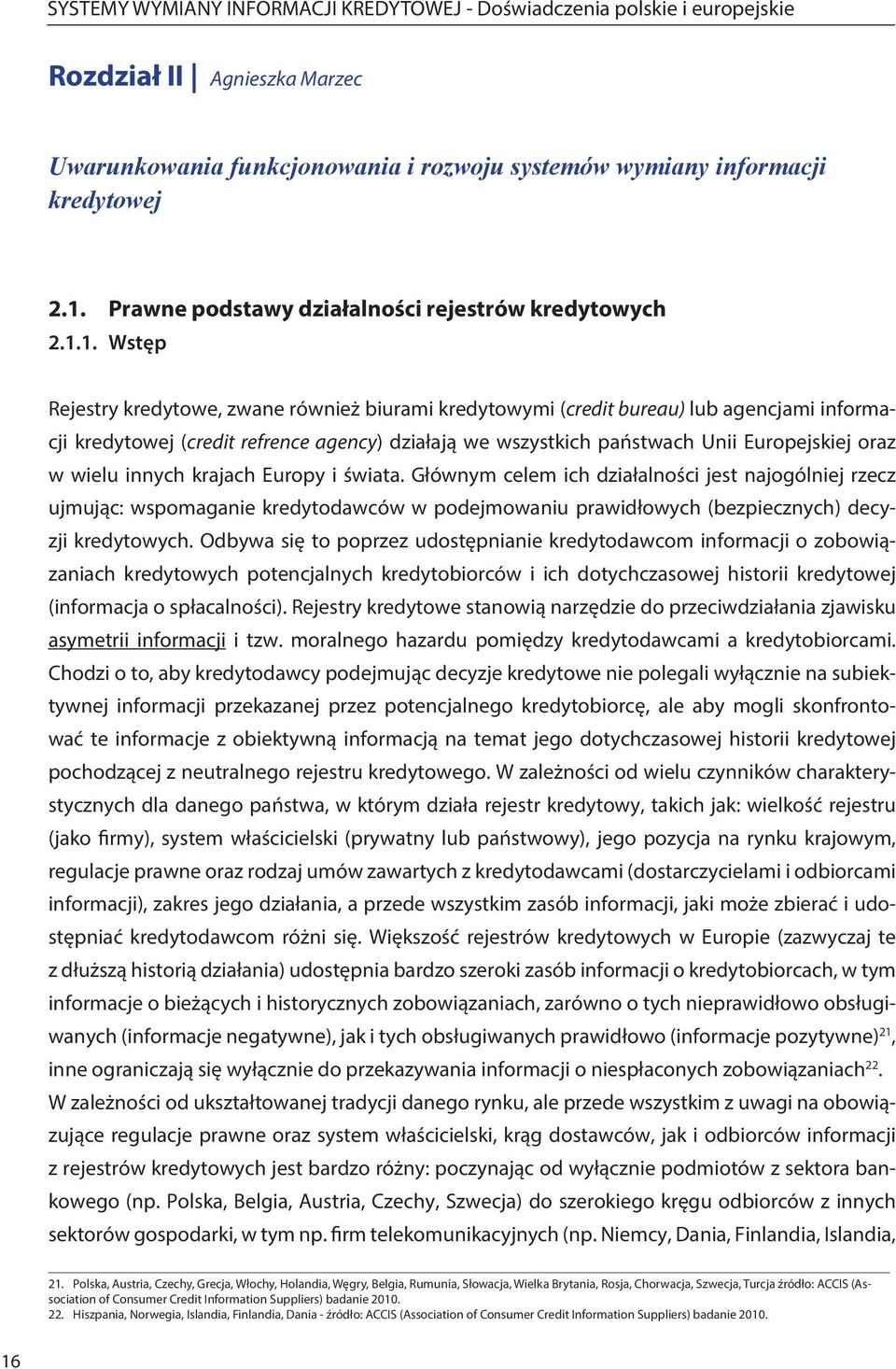 1. Wstęp Rejestry kredytowe, zwane również biurami kredytowymi (credit bureau) lub agencjami informacji kredytowej (credit refrence agency) działają we wszystkich państwach Unii Europejskiej oraz w