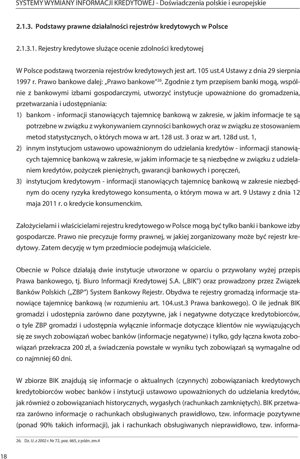 Zgodnie z tym przepisem banki mogą, wspólnie z bankowymi izbami gospodarczymi, utworzyć instytucje upoważnione do gromadzenia, przetwarzania i udostępniania: 1) bankom - informacji stanowiących