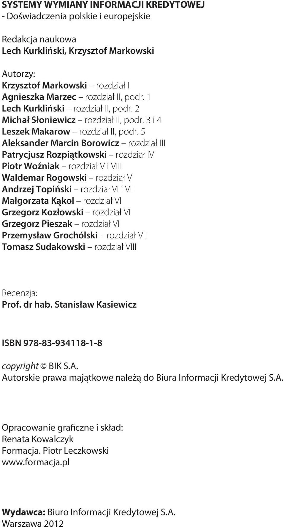 5 Aleksander Marcin Borowicz rozdział III Patrycjusz Rozpiątkowski rozdział IV Piotr Woźniak rozdział V i VIII Waldemar Rogowski rozdział V Andrzej Topiński rozdział VI i VII Małgorzata Kąkol