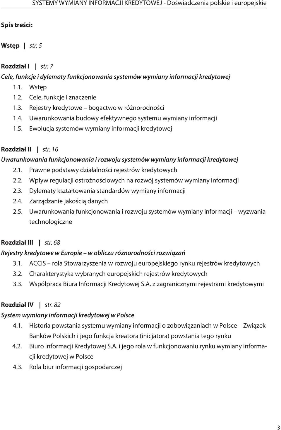 16 Uwarunkowania funkcjonowania i rozwoju systemów wymiany informacji kredytowej 2.1. Prawne podstawy działalności rejestrów kredytowych 2.2. Wpływ regulacji ostrożnościowych na rozwój systemów wymiany informacji 2.