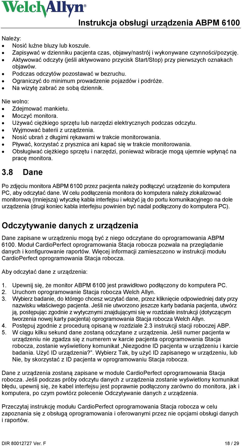 Na wizytę zabrać ze sobą dziennik. Nie wolno: Zdejmować mankietu. Moczyć monitora. Używać ciężkiego sprzętu lub narzędzi elektrycznych podczas odczytu. Wyjmować baterii z urządzenia.