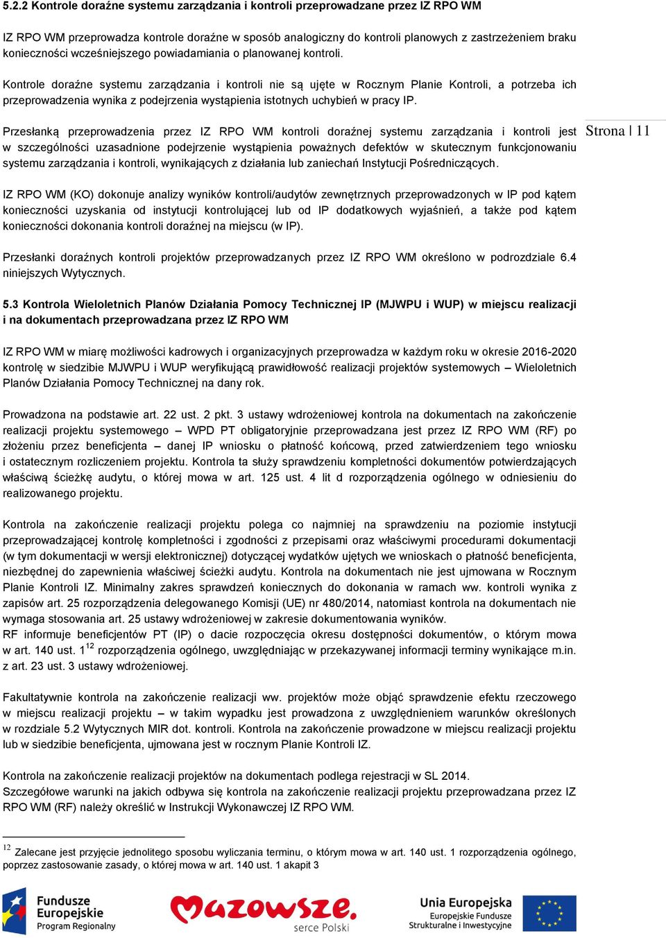 Kontrole doraźne systemu zarządzania i kontroli nie są ujęte w Rocznym Planie Kontroli, a potrzeba ich przeprowadzenia wynika z podejrzenia wystąpienia istotnych uchybień w pracy IP.