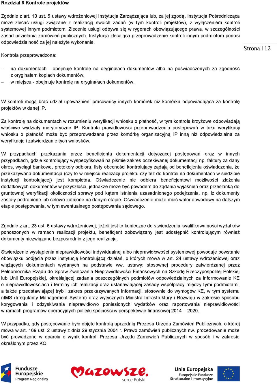 systemowej innym podmiotom. Zlecenie usługi odbywa się w rygorach obowiązującego prawa, w szczególności zasad udzielania zamówień publicznych.