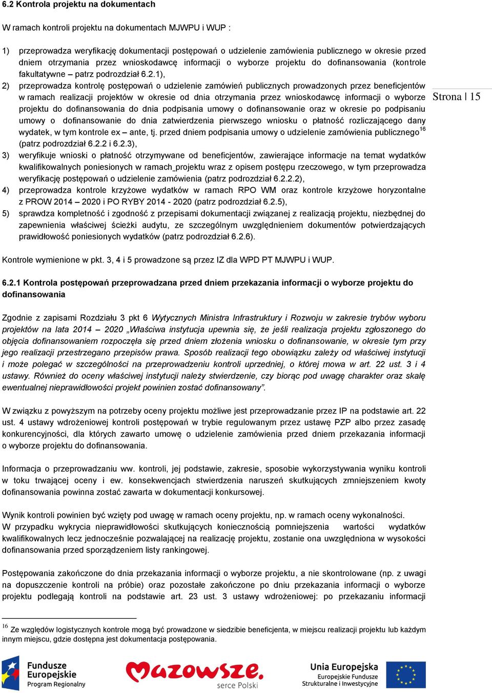 1), 2) przeprowadza kontrolę postępowań o udzielenie zamówień publicznych prowadzonych przez beneficjentów w ramach realizacji projektów w okresie od dnia otrzymania przez wnioskodawcę informacji o